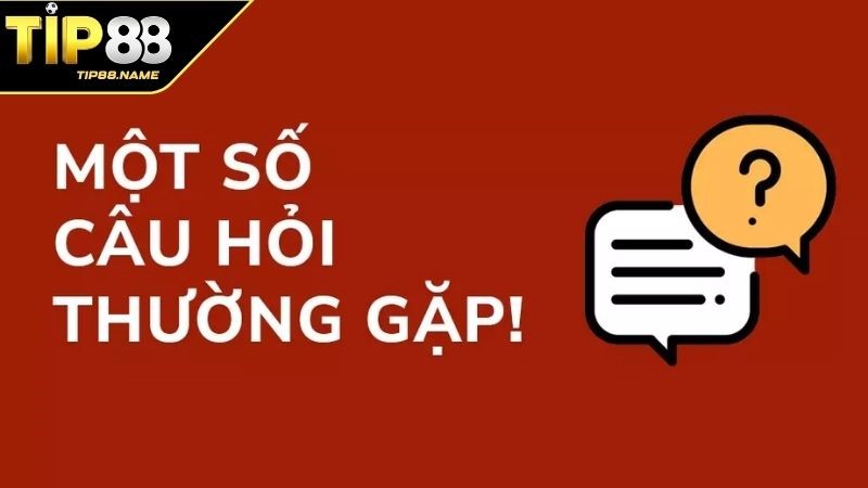 Câu hỏi thường gặp khi tạo tài khoản TIP88? Câu hỏi thường gặp khi tạo tài khoản TIP88?