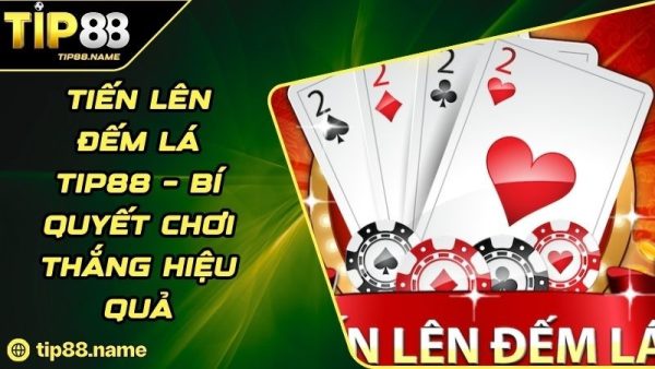 Giới thiệu về game Tiến Lên Đếm Lá TIP88