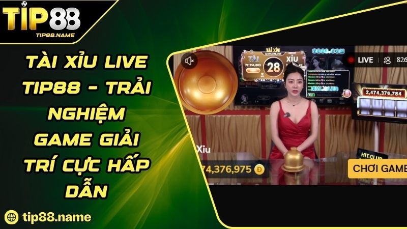 Tổng quan về game Tài Xỉu live TIP88 Tổng quan về game Tài Xỉu live TIP88