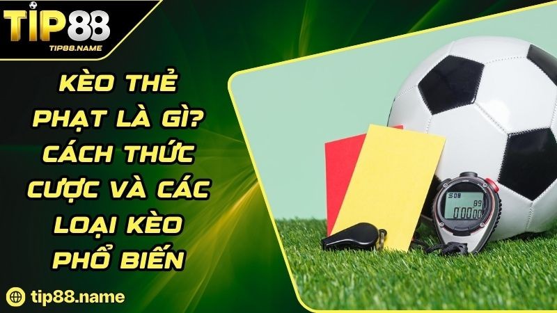 Kèo thẻ phạt là gì? Kèo thẻ phạt là gì?