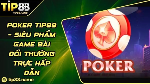 Khái quát về trò chơi Poker TIP88