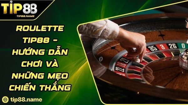 Tổng quan về Roulette TIP88